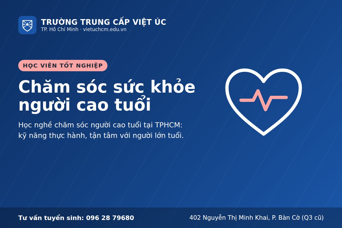 Học chăm sóc người cao tuổi ra làm gì? Học ở đâu TPHCM